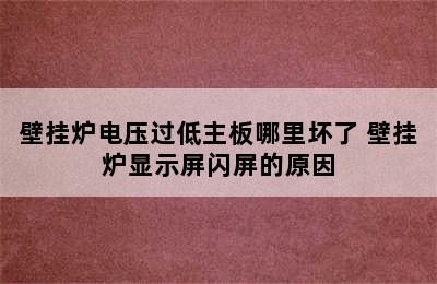 壁挂炉电压过低主板哪里坏了 壁挂炉显示屏闪屏的原因